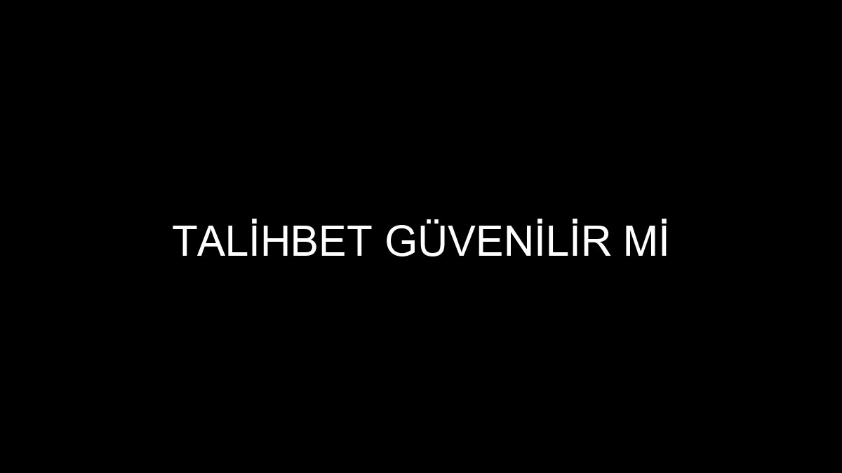 Talihbet Güvenilir Mi